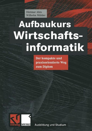 Aufbaukurs Wirtschaftsinformatik: Der Kompakte Und Praxisorientierte Weg Zum Diplom