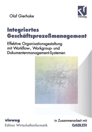 Integriertes Gesch?ftsproze?management: Effektive Organisationsgestaltung Mit Workflow-, Workgroup- Und Dokumentenmanagement-Systemen