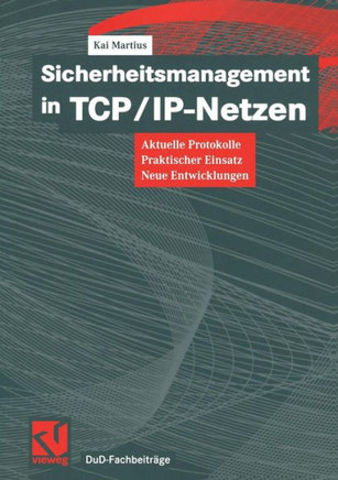 Sicherheitsmanagement in Tcp/Ip-Netzen: Aktuelle Protokolle, Praktischer Einsatz, Neue Entwicklungen