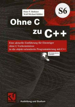 Ohne C Zu C++: Eine Aktuelle Einf?hrung F?r Einsteiger Ohne C-Vorkenntnisse in Die Objekt-Orientierte Programmierung Mit C++