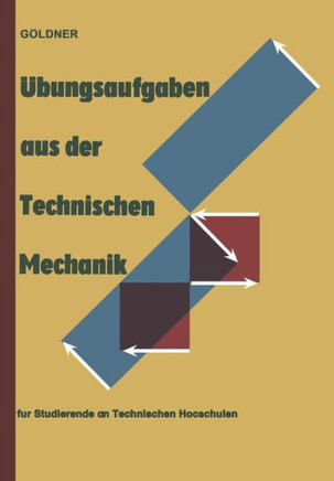?bungsaufgaben Aus Der Technischen Mechanik: Statik - Festigkeitslehre - Dynamik F?r Studierende an Technischen Hochschulen Und an Ingenieurschulen