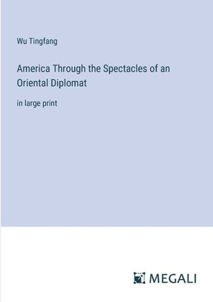 America Through the Spectacles of an Oriental Diplomat: in large print