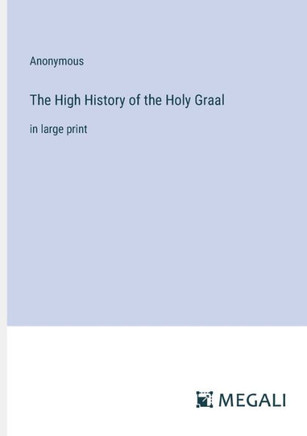 The High History of the Holy Graal: in large print