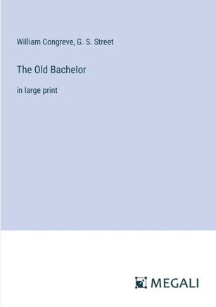 The Old Bachelor: in large print
