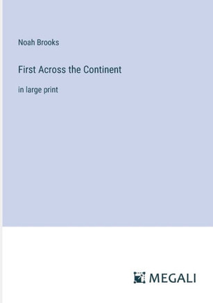 First Across the Continent: in large print