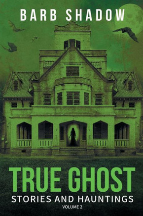 True Ghost Stories And Hauntings, Volume 2