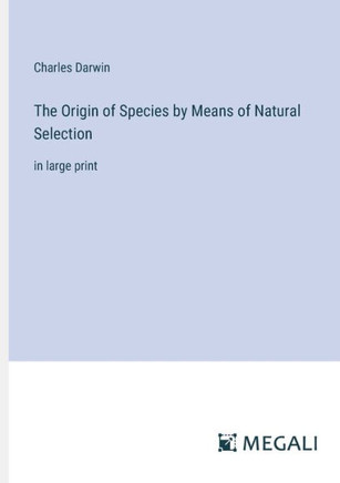 The Origin of Species by Means of Natural Selection: in large print