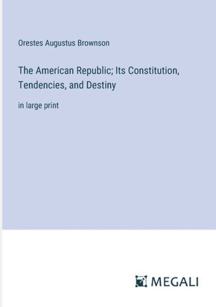 The American Republic; Its Constitution, Tendencies, and Destiny: in large print