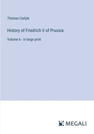 History of Friedrich II of Prussia: Volume 6 - in large print