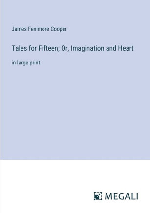 Tales for Fifteen; Or, Imagination and Heart: in large print