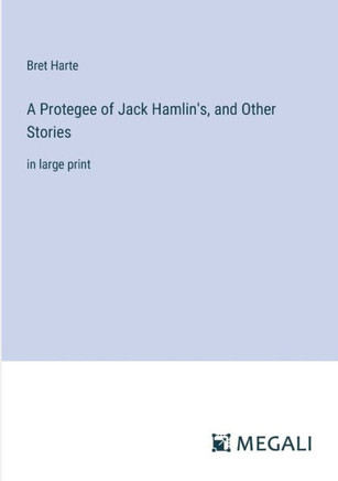 A Protegee of Jack Hamlin's, and Other Stories: in large print