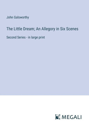 The Little Dream; An Allegory in Six Scenes: Second Series - in large print