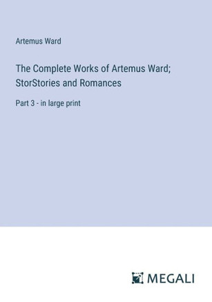 The Complete Works of Artemus Ward; StorStories and Romances: Part 3 - in large print