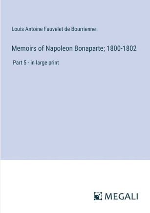 Memoirs of Napoleon Bonaparte; 1800-1802: Part 5 - in large print