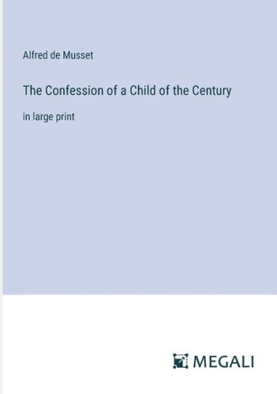 The Confession of a Child of the Century: in large print
