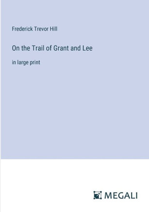 On the Trail of Grant and Lee: in large print