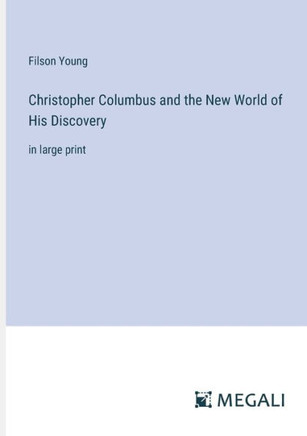 Christopher Columbus and the New World of His Discovery: in large print