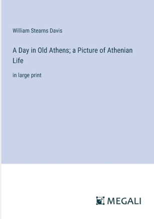 A Day in Old Athens; a Picture of Athenian Life: in large print