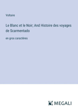 Le Blanc et le Noir; And Histoire des voyages de Scarmentado: en gros caract?res