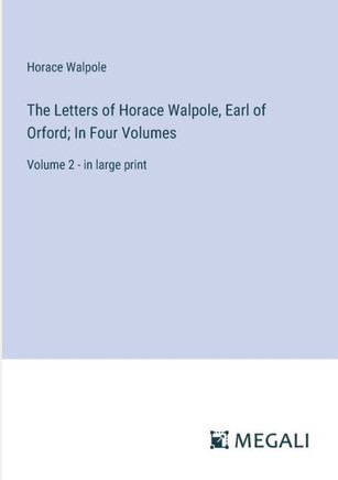 The Letters of Horace Walpole, Earl of Orford; In Four Volumes: Volume 2 - in large print