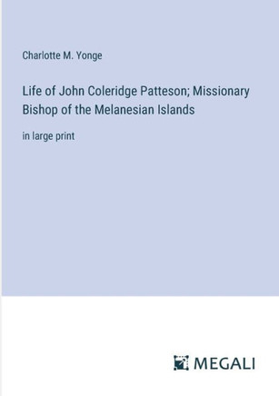 Life of John Coleridge Patteson; Missionary Bishop of the Melanesian Islands: in large print