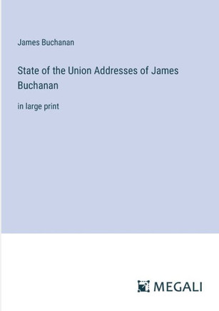 State of the Union Addresses of James Buchanan: in large print