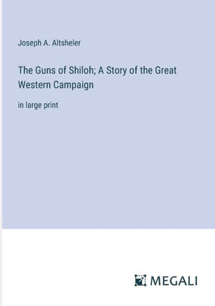 The Guns of Shiloh; A Story of the Great Western Campaign: in large print
