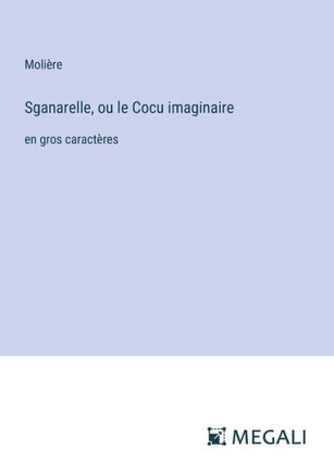 Sganarelle, ou le Cocu imaginaire: en gros caract?res