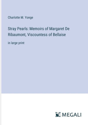 Stray Pearls: Memoirs of Margaret De Ribaumont, Viscountess of Bellaise: in large print