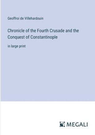 Chronicle of the Fourth Crusade and the Conquest of Constantinople: in large print