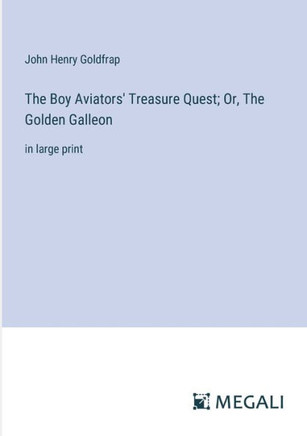 The Boy Aviators' Treasure Quest; Or, The Golden Galleon: in large print