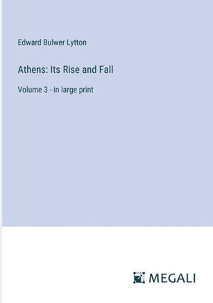 Athens: Its Rise and Fall: Volume 3 - in large print Athens: Its Rise and Fall: Volume 3 - in large print