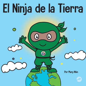 El Ninja De La Tierra: Un Libro Para Niños Sobre Reciclar, Reducir Y Reutilizar (Ninja Life Hacks Spanish) (Spanish Edition)