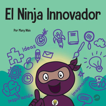 El Ninja Innovador: Un Libro Steam Para Niños Sobre Ideas E Imaginación (Ninja Life Hacks Spanish) (Spanish Edition)