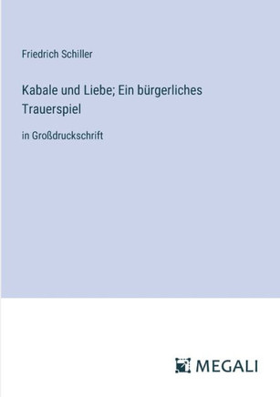 Kabale und Liebe; Ein b?rgerliches Trauerspiel: in Gro?druckschrift