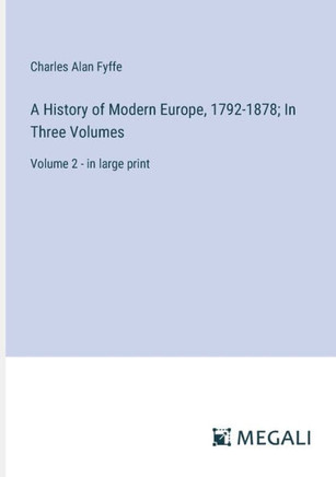 A History of Modern Europe, 1792-1878; In Three Volumes: Volume 2 - in large print