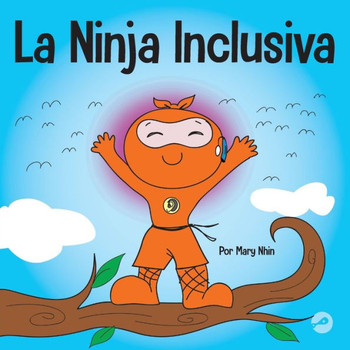 La Ninja Inclusiva: Un Libro Infantil Contra El Acoso Escolar Sobre Inclusión, Compasión Y Diversidad (Ninja Life Hacks Spanish) (Spanish Edition)