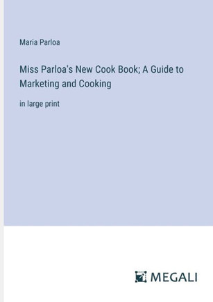 Miss Parloa's New Cook Book; A Guide to Marketing and Cooking: in large print