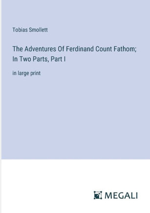 The Adventures Of Ferdinand Count Fathom; In Two Parts, Part I: in large print