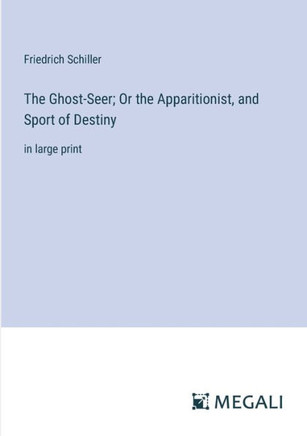 The Ghost-Seer; Or the Apparitionist, and Sport of Destiny: in large print