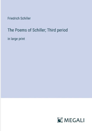 The Poems of Schiller; Third period: in large print The Poems of Schiller; Third period: in large print