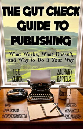 The Gut Check Guide To Publishing: What Works, What Doesn'T, And Why To Do It Your Way