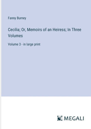 Cecilia; Or, Memoirs of an Heiress; In Three Volumes: Volume 3 - in large print