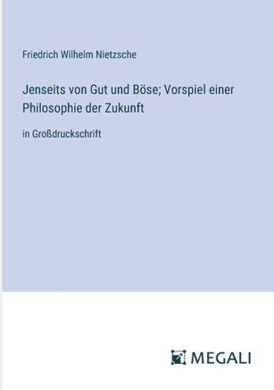 Jenseits von Gut und B?se; Vorspiel einer Philosophie der Zukunft: in Gro?druckschrift