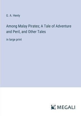 Among Malay Pirates; A Tale of Adventure and Peril, and Other Tales: in large print