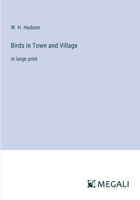 Birds in Town and Village: in large print