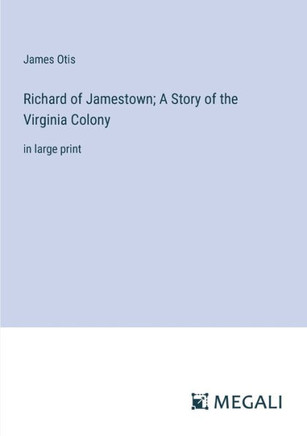 Richard of Jamestown; A Story of the Virginia Colony: in large print