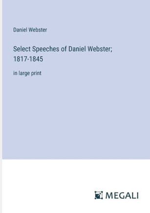 Select Speeches of Daniel Webster; 1817-1845: in large print