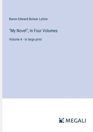""My Novel""; In Four Volumes: Volume 4 - in large print