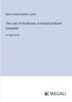 The Last of the Barons; A Historical Novel Complete: in large print
